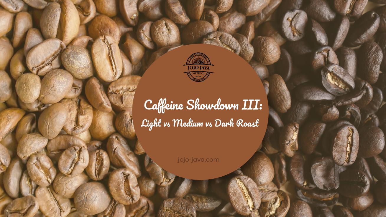 Caffeine Showdown III: Light Roast vs. Medium Roast vs. Dark Roast JOJO JAVA