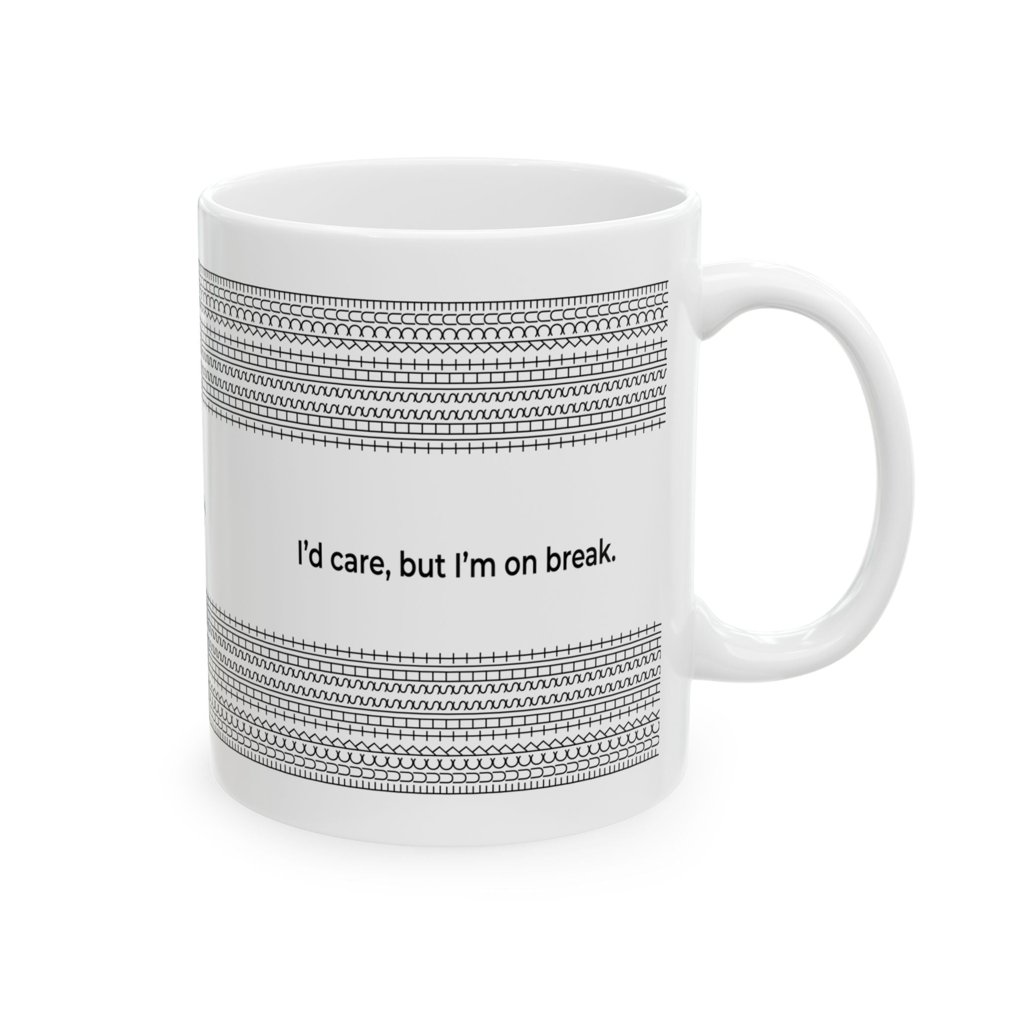 I'd Care But I'm On Break - Ceramic Mug