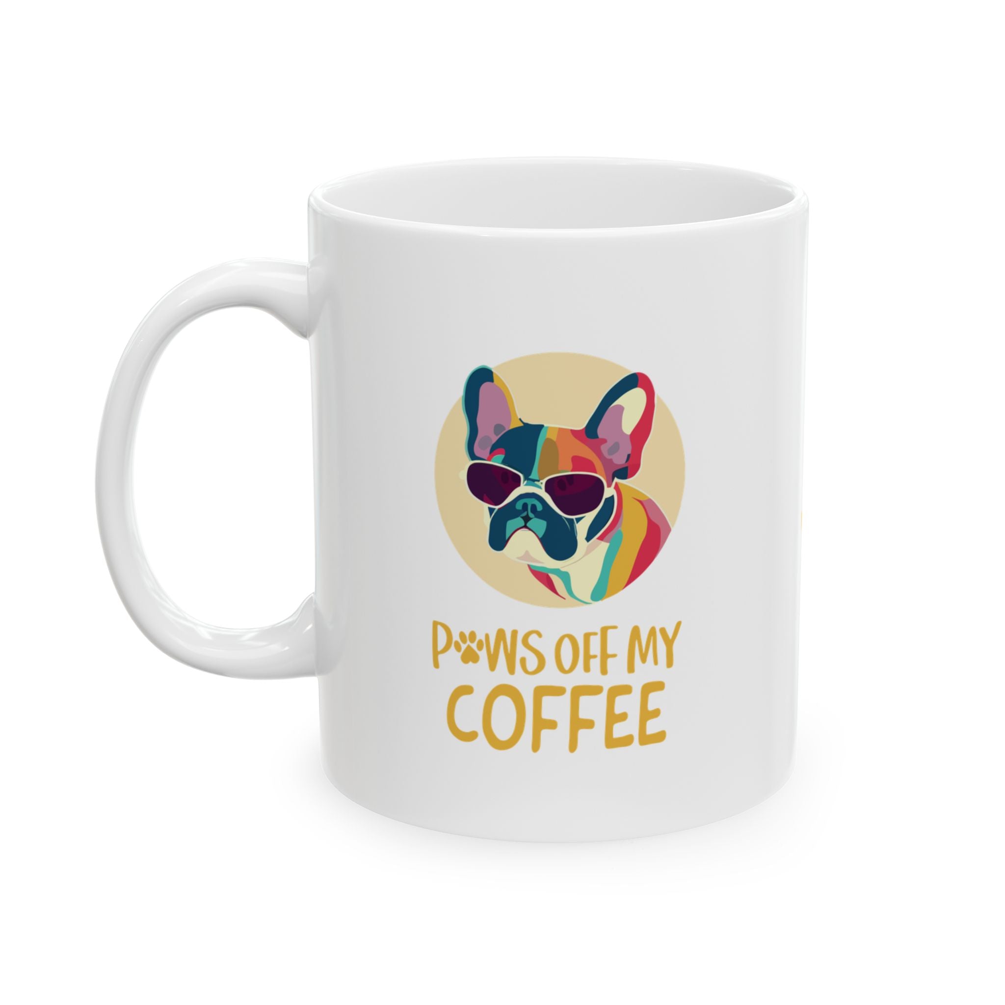 Frenchie Paws Off My Coffee - Ceramic Mug