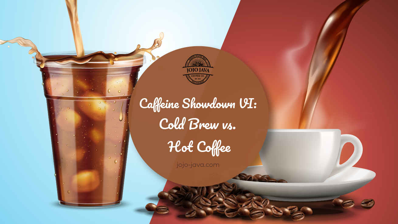 Caffeine Showdown VI - Cold Brew vs. Hot Brew Coffee JOJO JAVA