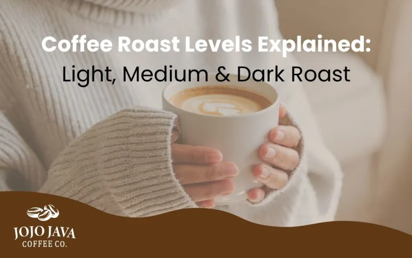 Java Roast JOJO JAVA Coffee Roast Levels Explained: Light, Medium & Dark Roast