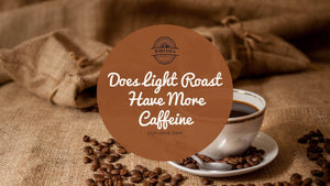 Does Light Roast Have More Caffeine