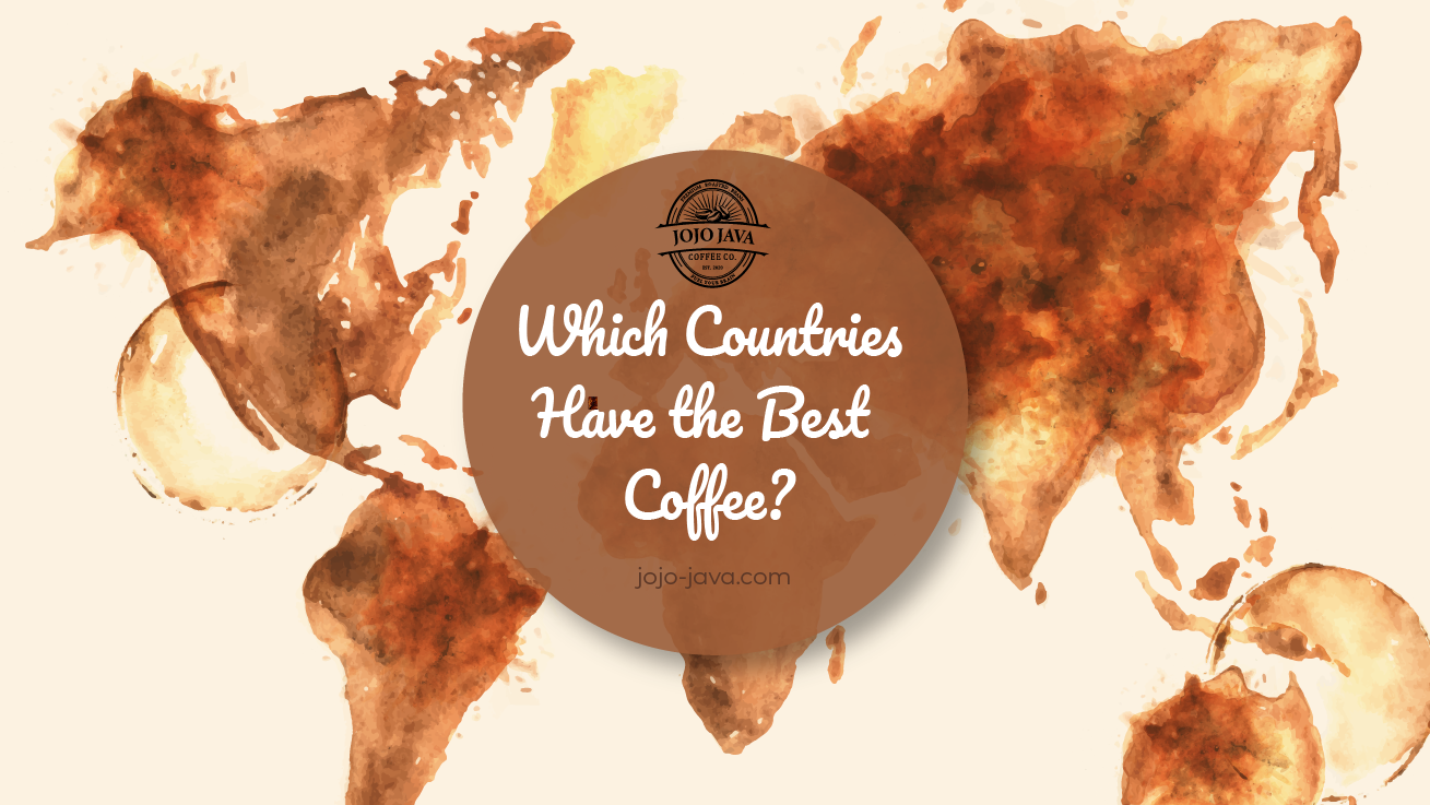 Which Countries Have the Best Coffee? JOJO JAVA