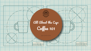 It’s All About the Cup: Coffee 101 - From Cup to Cup